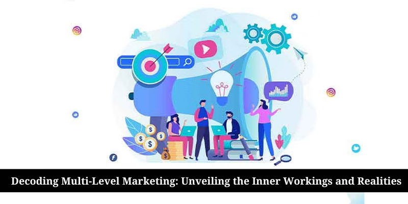 Decoding Multi-Level Marketing: Unveiling the Inner Workings and Realities
